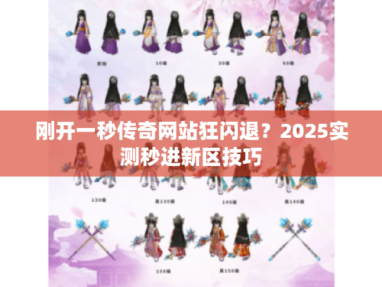 刚开一秒传奇网站狂闪退？2025实测秒进新区技巧