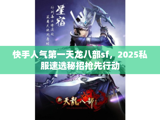 快手人气第一天龙八部sf，2025私服速选秘招抢先行动