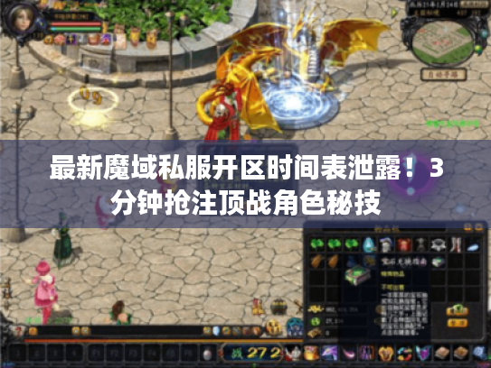 最新魔域私服开区时间表泄露！3分钟抢注顶战角色秘技