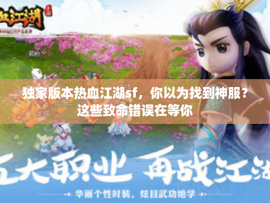 独家版本热血江湖sf，你以为找到神服？这些致命错误在等你