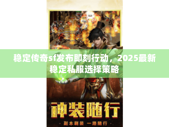 稳定传奇sf发布即刻行动，2025最新稳定私服选择策略