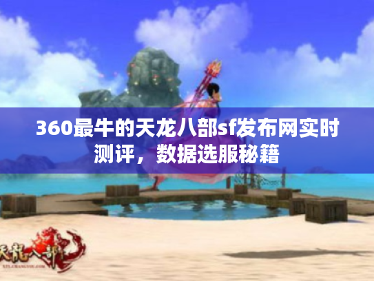 360最牛的天龙八部sf发布网实时测评，数据选服秘籍