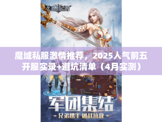 魔域私服激情推荐，2025人气前五开服实录+避坑清单（4月实测）