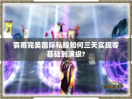 雾雨完美国际私服如何三天实现零基础到满级?