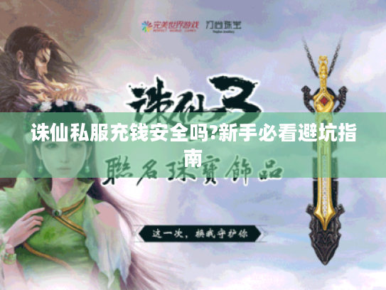 诛仙私服充钱安全吗?新手必看避坑指南
