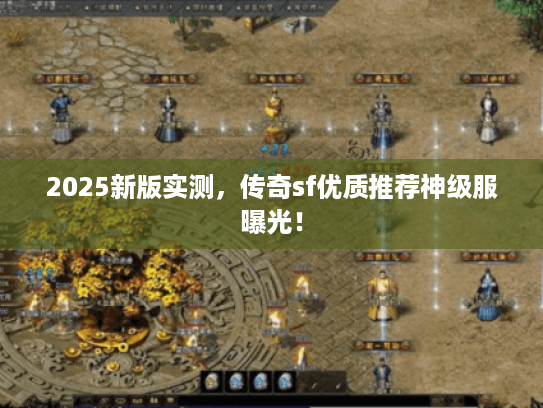 2025新版实测，传奇sf优质推荐神级服曝光！