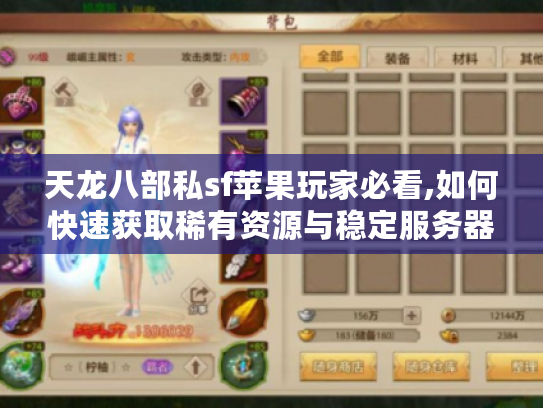 天龙八部私sf苹果玩家必看,如何快速获取稀有资源与稳定服务器?