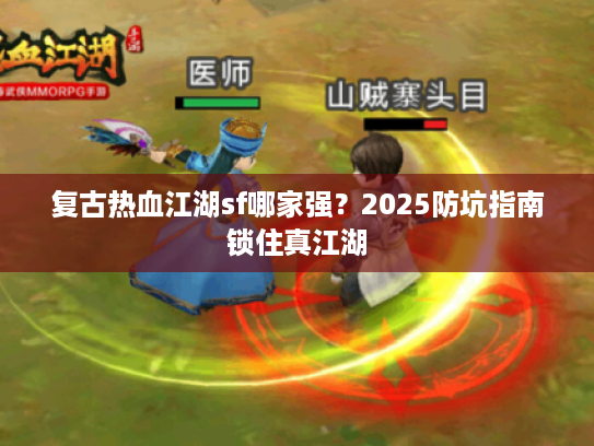 复古热血江湖sf哪家强？2025防坑指南锁住真江湖