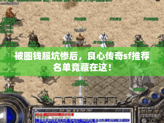 被圈钱服坑惨后，良心传奇sf推荐名单竟藏在这！