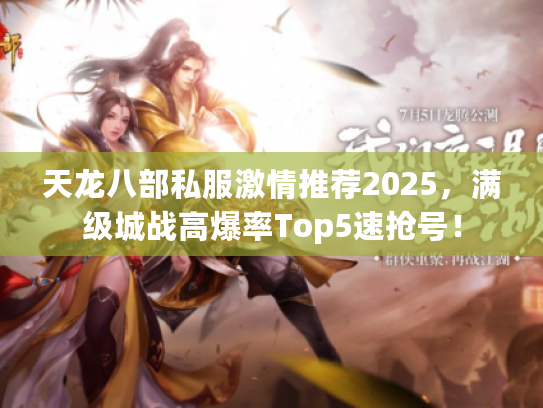 天龙八部私服激情推荐2025，满级城战高爆率Top5速抢号！