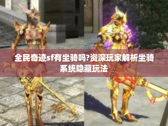 全民奇迹sf有坐骑吗?资深玩家解析坐骑系统隐藏玩法