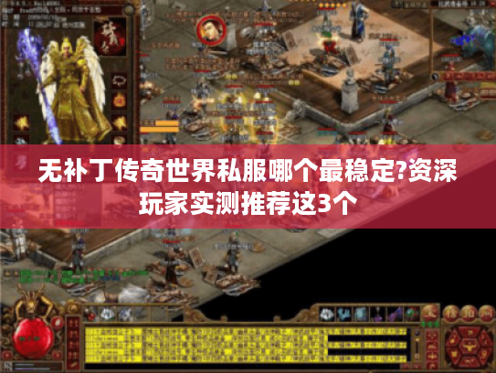 无补丁传奇世界私服哪个最稳定?资深玩家实测推荐这3个 无补丁传奇世界私服哪个最稳定?资深玩家实测推荐这3个