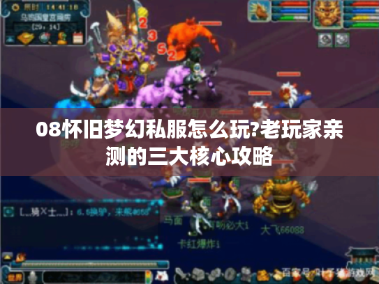 08怀旧梦幻私服怎么玩?老玩家亲测的三大核心攻略