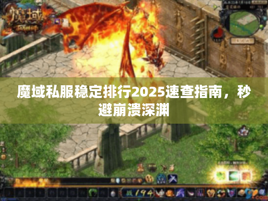 魔域私服稳定排行2025速查指南,秒避崩溃深渊 魔域私服稳定排行2025速查指南,秒避崩溃深渊