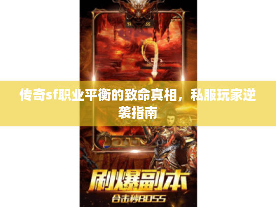 传奇sf职业平衡的致命真相,私服玩家逆袭指南 传奇sf职业平衡的致命真相,私服玩家逆袭指南