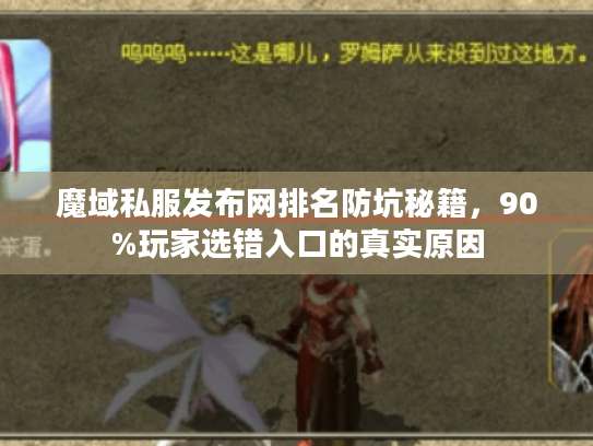 魔域私服发布网排名防坑秘籍,90%玩家选错入口的真实原因 魔域私服发布网排名防坑秘籍,90%玩家选错入口的真实原因
