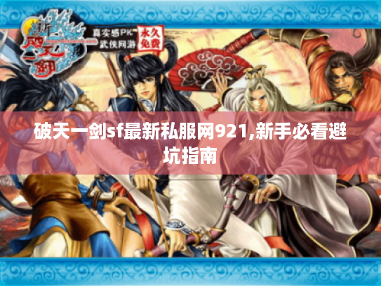 破天一剑sf最新私服网921,新手必看避坑指南