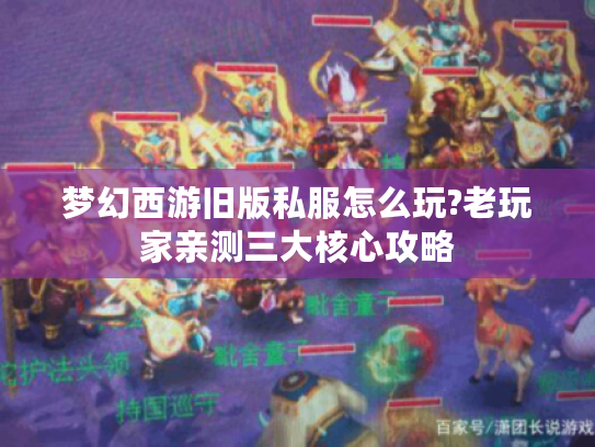 梦幻西游旧版私服怎么玩?老玩家亲测三大核心攻略
