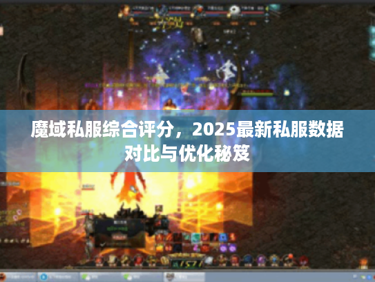 魔域私服综合评分，2025最新私服数据对比与优化秘笈