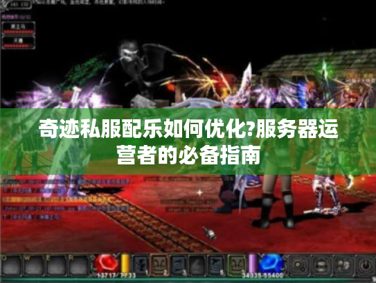 奇迹私服配乐如何优化?服务器运营者的必备指南