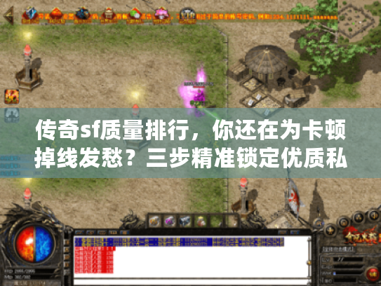 传奇sf质量排行，你还在为卡顿掉线发愁？三步精准锁定优质私服