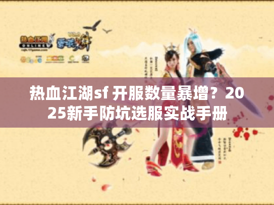 热血江湖sf 开服数量暴增？2025新手防坑选服实战手册