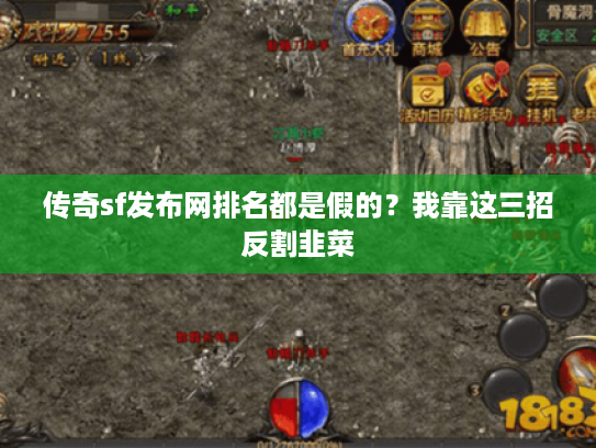 传奇sf发布网排名都是假的？我靠这三招反割韭菜