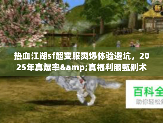 热血江湖sf超变服爽爆体验避坑，2025年真爆率&真福利服甄别术