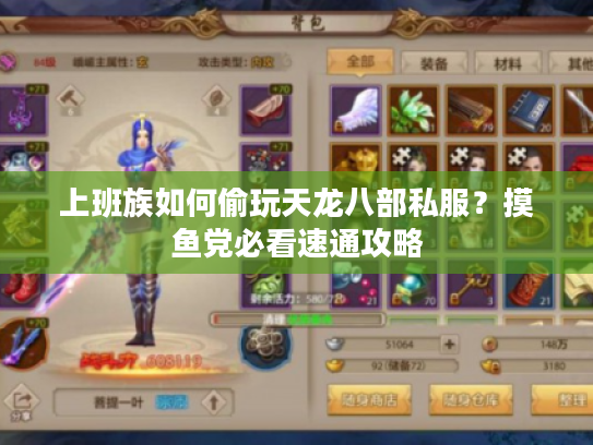 上班族如何偷玩天龙八部私服？摸鱼党必看速通攻略