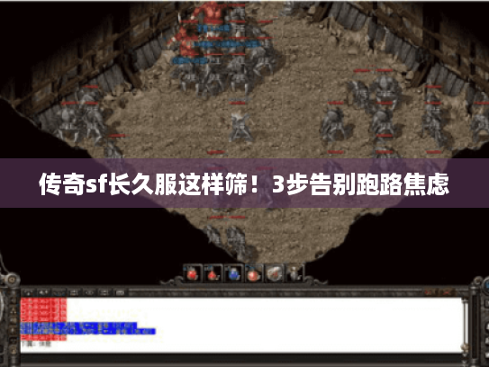 传奇sf长久服这样筛！3步告别跑路焦虑