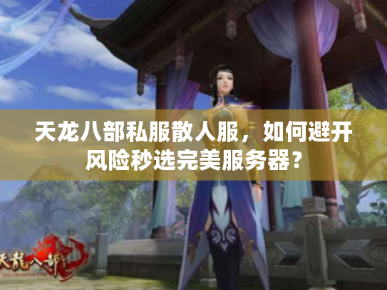 天龙八部私服散人服，如何避开风险秒选完美服务器？