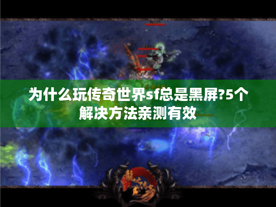 为什么玩传奇世界sf总是黑屏?5个解决方法亲测有效