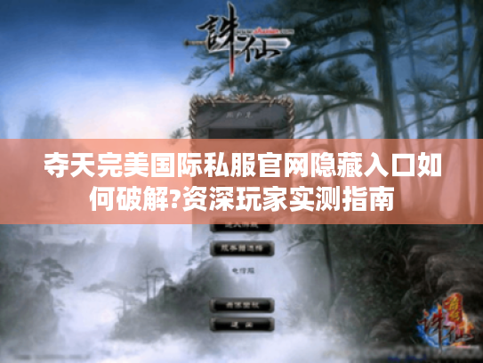 夺天完美国际私服官网隐藏入口如何破解?资深玩家实测指南