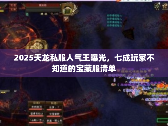 2025天龙私服人气王曝光，七成玩家不知道的宝藏服清单