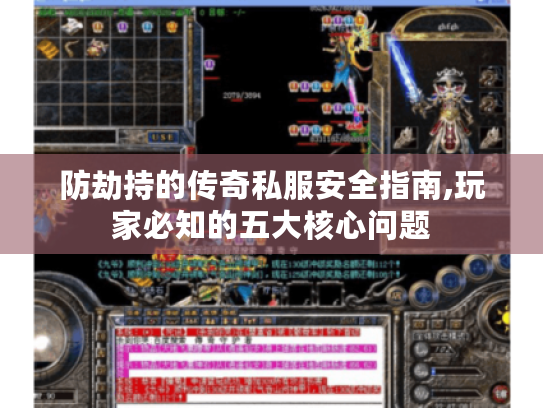 防劫持的传奇私服安全指南,玩家必知的五大核心问题