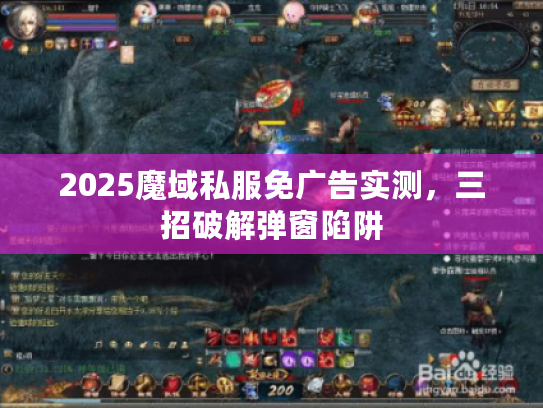 2025魔域私服免广告实测，三招破解弹窗陷阱