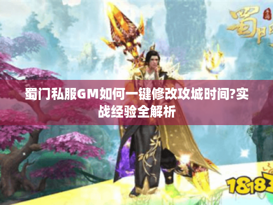蜀门私服GM如何一键修改攻城时间?实战经验全解析