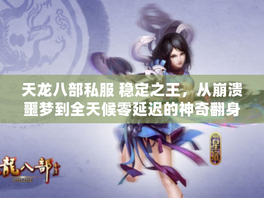 天龙八部私服 稳定之王，从崩溃噩梦到全天候零延迟的神奇翻身秘诀