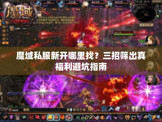 魔域私服新开哪里找？三招筛出真福利避坑指南