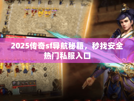 2025传奇sf导航秘籍，秒找安全热门私服入口