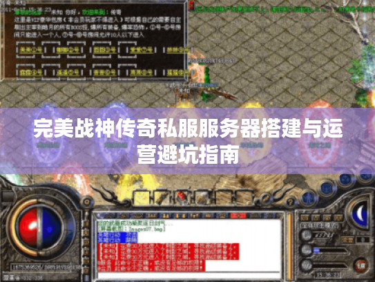 完美战神传奇私服服务器搭建与运营避坑指南