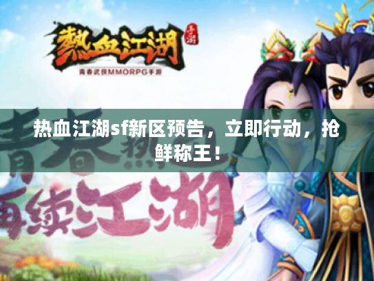 热血江湖sf新区预告，立即行动，抢鲜称王！