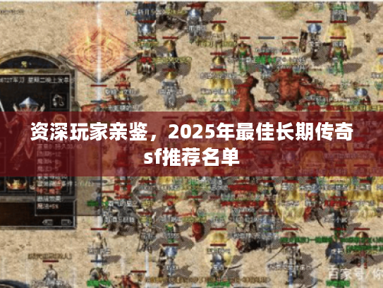 资深玩家亲鉴，2025年最佳长期传奇sf推荐名单