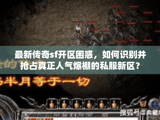 最新传奇sf开区困惑，如何识别并抢占真正人气爆棚的私服新区？