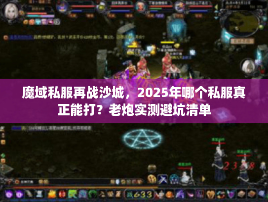 魔域私服再战沙城，2025年哪个私服真正能打？老炮实测避坑清单