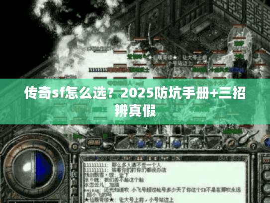 传奇sf怎么选？2025防坑手册+三招辨真假