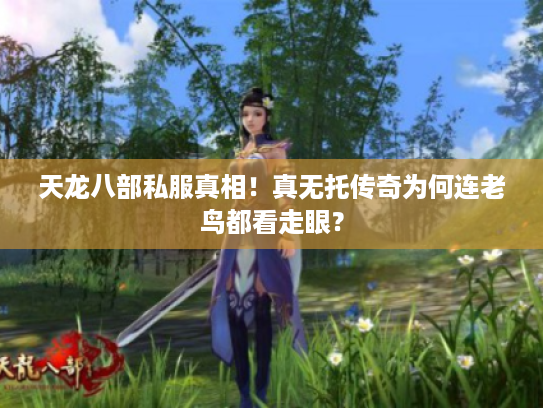 天龙八部私服真相！真无托传奇为何连老鸟都看走眼？
