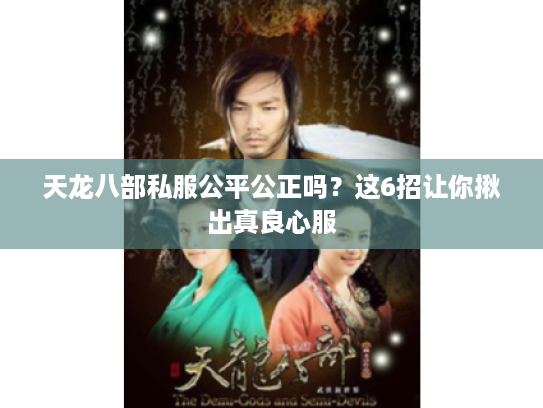 天龙八部私服公平公正吗？这6招让你揪出真良心服