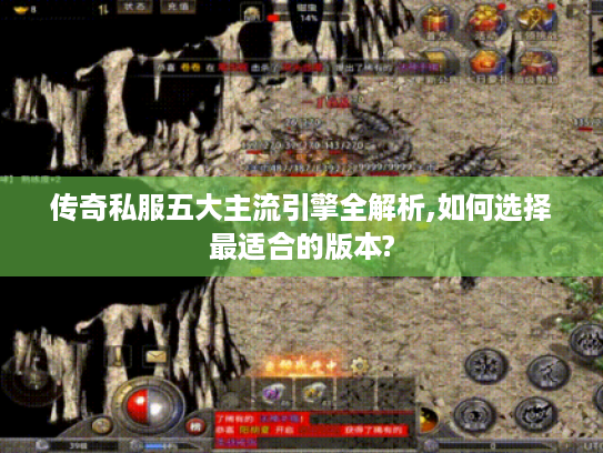 传奇私服五大主流引擎全解析,如何选择最适合的版本?