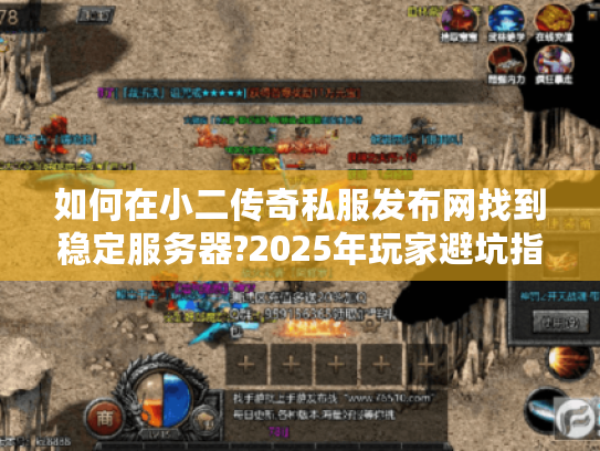 如何在小二传奇私服发布网找到稳定服务器?2025年玩家避坑指南 如何在小二传奇私服发布网找到稳定服务器?2025年玩家避坑指南